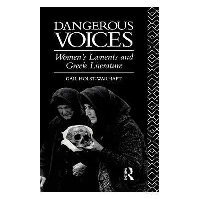 "Dangerous Voices: Women's Laments and Greek Literature" - "" ("Holst-Warhaft Gail")(Pevná vazba