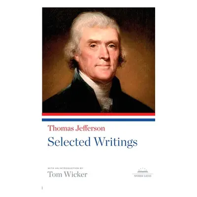 "Thomas Jefferson: Selected Writings: A Library of America Paperback Classic" - "" ("Jefferson T