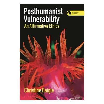 "Posthumanist Vulnerability: An Affirmative Ethics" - "" ("Daigle Christine")(Paperback)