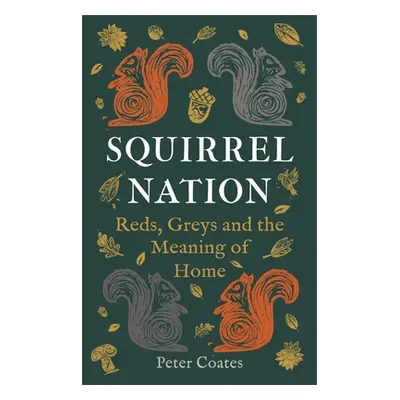 "Squirrel Nation: Reds, Greys and the Meaning of Home" - "" ("Coates Peter")(Pevná vazba)