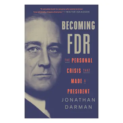 "Becoming FDR: The Personal Crisis That Made a President" - "" ("Darman Jonathan")(Paperback)