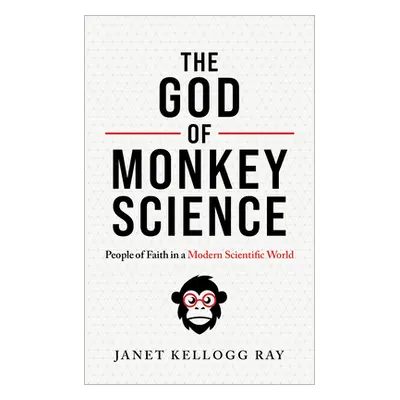 "The God of Monkey Science: People of Faith in a Modern Scientific World" - "" ("Ray Janet Kello