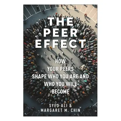 "The Peer Effect: How Your Peers Shape Who You Are and Who You Will Become" - "" ("Ali Syed")(Pe