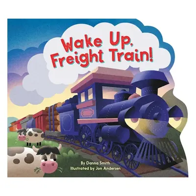 "Wake Up, Freight Train!" - "" ("Smith Danna")(Board Books)