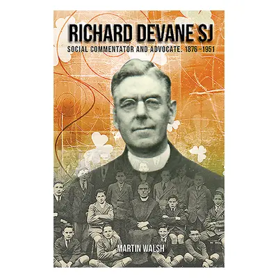 "Richard Devane Sj: Social Advocate and Free State Campaigner 1876-1951" - "" ("Walsh Martin")(P