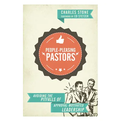 "People-Pleasing Pastors: Avoiding the Pitfalls of Approval-Motivated Leadership" - "" ("Stone C