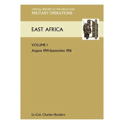 "East Africa Volume 1. August 1914-September 1916. Official History of the Great War Other Theat