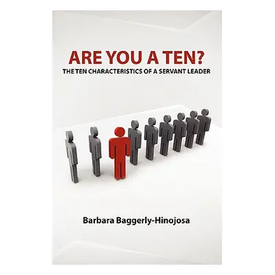 "Are You a Ten? The Ten Characteristics of a Servant Leader" - "" ("Baggerly-Hinojosa Barbara")(