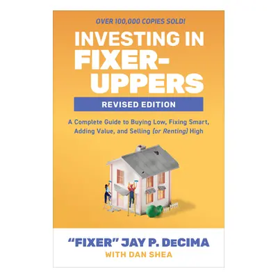 "Investing in Fixer-Uppers, Revised Edition: A Complete Guide to Buying Low, Fixing Smart, Addin