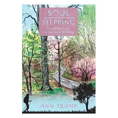 "Soul Stepping: Ten Divine Games to Play While Walking" - "" ("Trump Ann")(Pevná vazba)