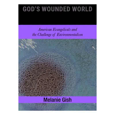 "God's Wounded World: American Evangelicals and the Challenge of Environmentalism" - "" ("Gish M