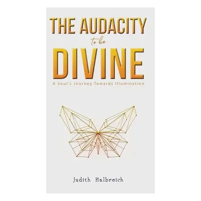 "The Audacity to be Divine" - "" ("Halbreich Judith")(Pevná vazba)