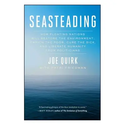 "Seasteading: How Floating Nations Will Restore the Environment, Enrich the Poor, Cure the Sick,