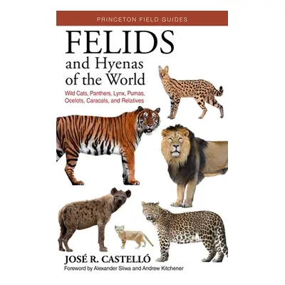 "Felids and Hyenas of the World: Wildcats, Panthers, Lynx, Pumas, Ocelots, Caracals, and Relativ