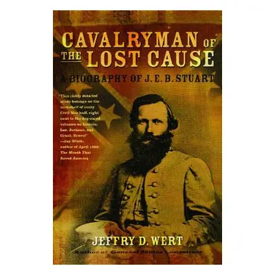 "Cavalryman of the Lost Cause: A Biography of J. E. B. Stuart" - "" ("Wert Jeffry D.")(Paperback