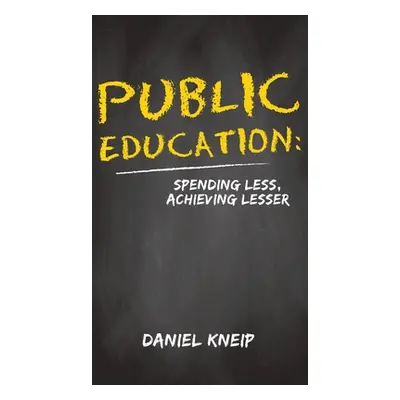 "Public Education: Spending Less, Achieving Lesser" - "" ("Kneip Daniel")(Pevná vazba)