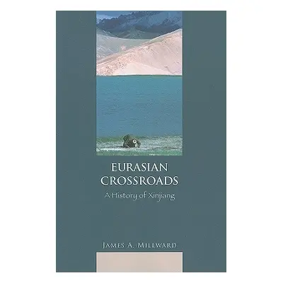 "Eurasian Crossroads: A History of Xinjiang" - "" ("Millward James")(Paperback)