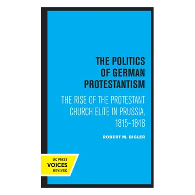 "The Politics of German Protestantism: The Rise of the Protestant Church Elite in Prussia, 1815-