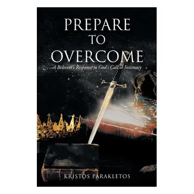 "Prepare to Overcome: A Believer's Response to God's Call to Intimacy" - "" ("Parakletos Kristos