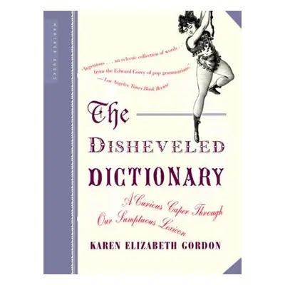 "The Disheveled Dictionary: A Curious Caper Through Our Sumptuous Lexicon" - "" ("Gordon Karen E