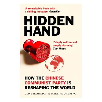 "Hidden Hand: Exposing How the Chinese Communist Party Is Reshaping the World" - "" ("Hamilton C