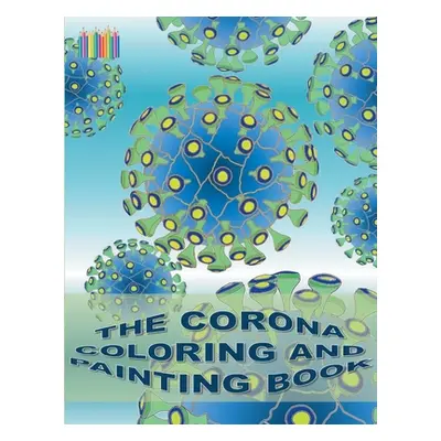 "The Corona Coloring and Painting Book: Coronavirus, Covid-19, virus" - "" ("Gagg Brian")(Paperb