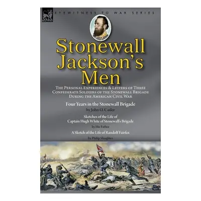 "Stonewall Jackson's Men: the Personal Experiences and Letters of Three Confederate Soldiers of 