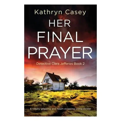 "Her Final Prayer: A totally gripping and heart-stopping crime thriller" - "" ("Casey Kathryn")(