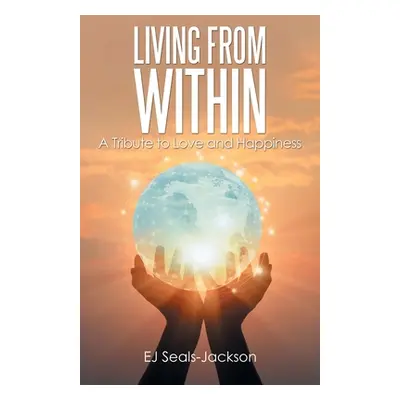 "Living from Within: A Tribute to Love and Happiness" - "" ("Seals-Jackson Ej")(Paperback)