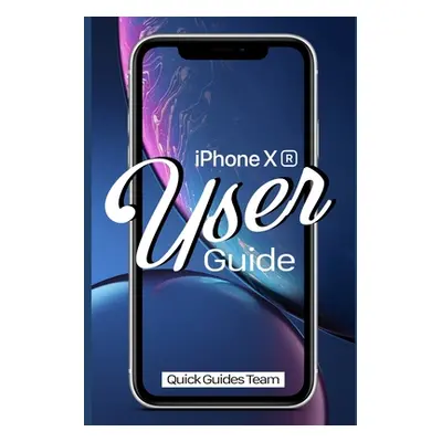 "iPhone XR User Guide: The Essential Manual How To Set Up And Start Using Your New iPhone" - "" 