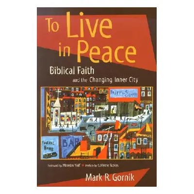 "To Live in Peace: Biblical Faith and the Changing Inner City" - "" ("Gornik Mark R.")(Paperback