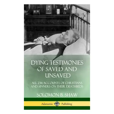 "Dying Testimonies of Saved and Unsaved: All 236 Accounts of Christians and Sinners on their Dea