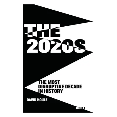 "The 2020s: The Most Disruptive Decade in History Book 1" - "" ("Houle David")(Paperback)