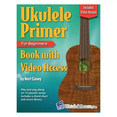 "Ukulele Primer Book for Beginners with Online Video Access" - "" ("Casey Bert")(Paperback)