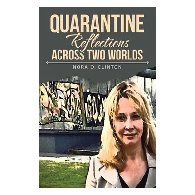 "Quarantine Reflections Across Two Worlds" - "" ("Clinton Nora D.")(Paperback)