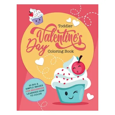 "Toddler Valentine's Day Coloring Book: 30 Big & Simple Images For Beginners Learning How To Col