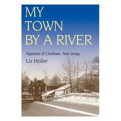 "My Town by a River: Vignettes of Chatham, New Jersey" - "" ("Historical Society Chatham")(Paper