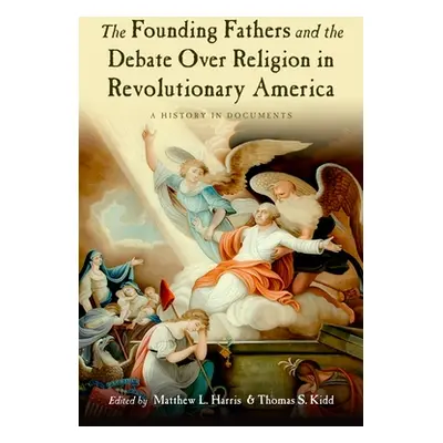 "The Founding Fathers and the Debate Over Religion in Revolutionary America: A History in Docume