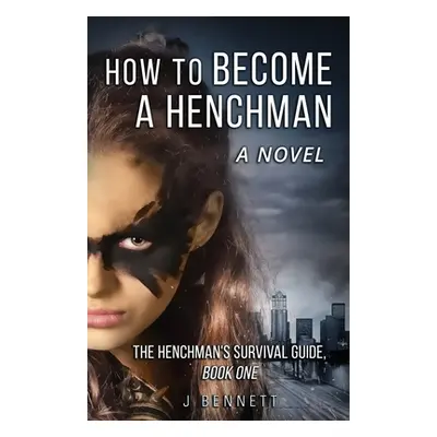 "How to Become a Henchman, A Novel: The Henchman's Survival Guide" - "" ("Bennett J.")(Paperback