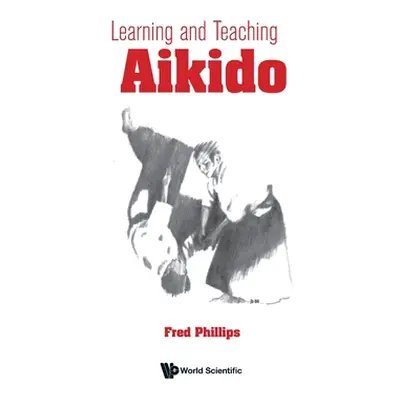 "Learning and Teaching Aikido" - "" ("Phillips Fred Young")(Pevná vazba)