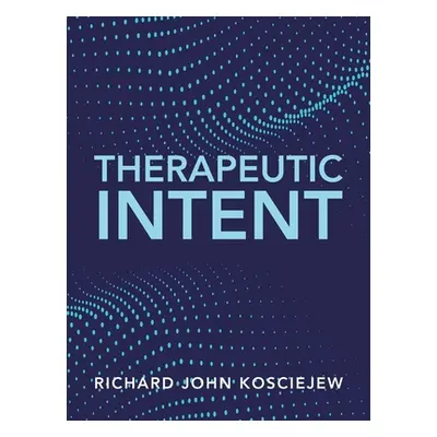 "Therapeutic Intent" - "" ("Kosciejew Richard John")(Paperback)