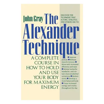 "The Alexander Technique: A Complete Course in How to Hold and Use Your Body for Maximum Energy"