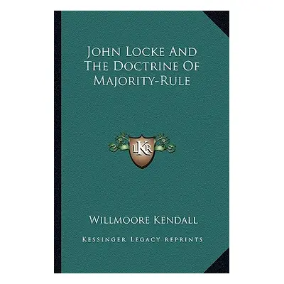 "John Locke and the Doctrine of Majority-Rule" - "" ("Kendall Willmoore")(Paperback)