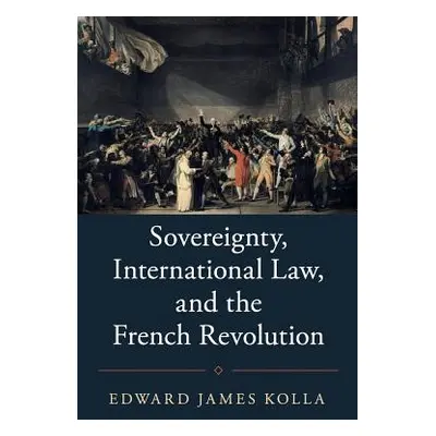 "Sovereignty, International Law, and the French Revolution" - "" ("Kolla Edward James")(Paperbac