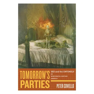 "Tomorrow's Parties: Sex and the Untimely in Nineteenth-Century America" - "" ("Coviello Peter")