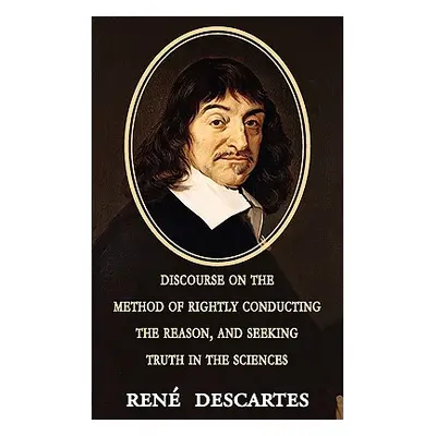 "Discourse on the Method of Rightly Conducting the Reason, and Seeking Truth in the Sciences" - 