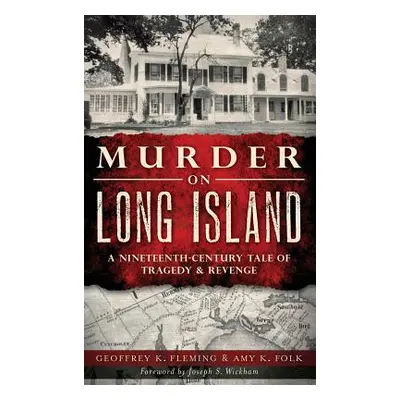 "Murder on Long Island: A Nineteenth-Century Tale of Tragedy & Revenge" - "" ("Fleming Geoffrey 