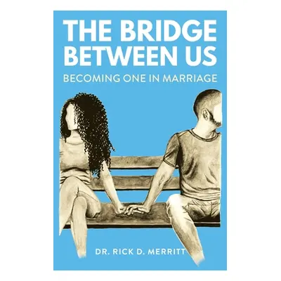 "The Bridge Between Us: Becoming One in Marriage" - "" ("Merritt Rick D.")(Paperback)