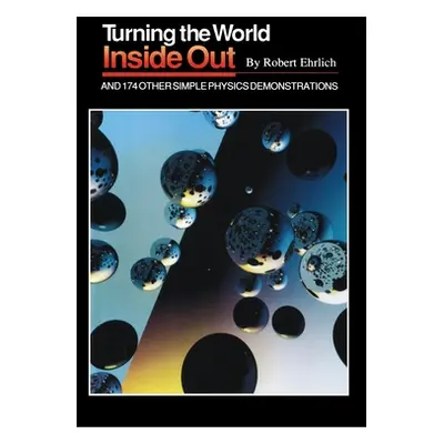 "Turning the World Inside Out and 174 Other Simple Physics Demonstrations" - "" ("Ehrlich Robert