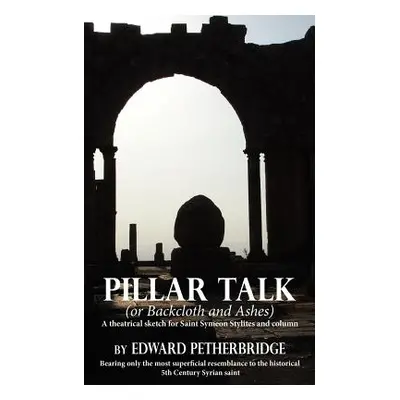 "Pillar Talk: Or Backcloth and Ashes" - "" ("Petherbridge Edward")(Paperback)